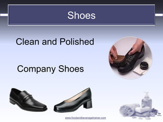 www.foodandbeveragetrainer.com 
Shoes 
Clean and Polished 
Company Shoes  