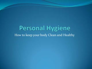 How to keep your body Clean and Healthy
 