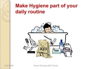 Make Hygiene part of your
daily routine
2/6/2020 Yasser Elsnosy HSE Trainer
 