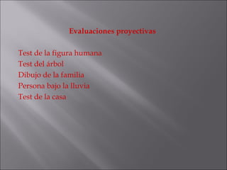 Evaluaciones proyectivas Test de la figura humana Test del árbol Dibujo de la familia Persona bajo la lluvia Test de la casa 