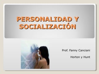 PERSONALIDAD Y SOCIALIZACIÓN Prof. Fanny Canciani Horton y Hunt 