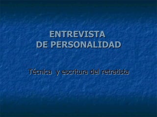 ENTREVISTA  DE PERSONALIDAD Técnica  y escritura del retratista 