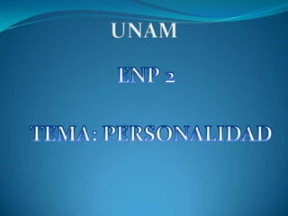 UNAM ENP 2 TEMA: PERSONALIDAD 