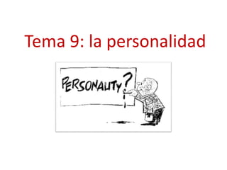 Tema 9: la personalidad
 