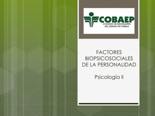 FACTORES
BIOPSICOSOCIALES
DE LA PERSONALIDAD
Psicología II
 