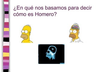 ¿En qué nos basamos para decir cómo es Homero?