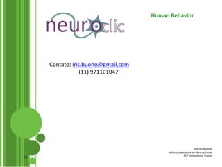 Iris Lo-Buono
Médica, especialista em Neurociências
NLP International Trainer
Human Behavior
Contato: iris.buono@gmail.com
(11) 971101047
 