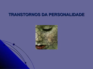 TRANSTORNOS DA PERSONALIDADE
 