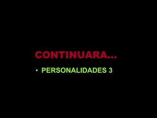 CONTINUARA… PERSONALIDADES 3 