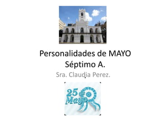 Sra. Claudia Perez.
Personalidades de MAYO
Séptimo A.
.
 