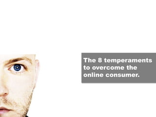 The 8 temperaments
to overcome the
online consumer.
 