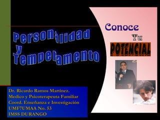 Personalidad y  Temperamento Dr. Ricardo Ramos Martínez. Medico y Psicoterapeuta Familiar  Coord. Enseñanza e Investigación UMF7UMAA No. 53 IMSS DURANGO 
