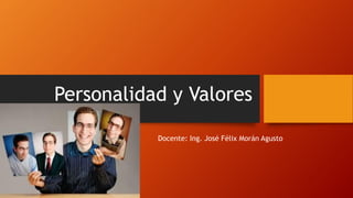 Personalidad y Valores
Docente: Ing. José Félix Morán Agusto
 
