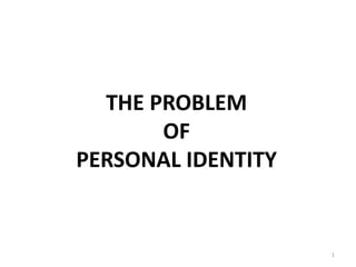 1
THE PROBLEM
OF
PERSONAL IDENTITY
 