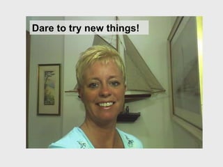 Dare to try new things! 