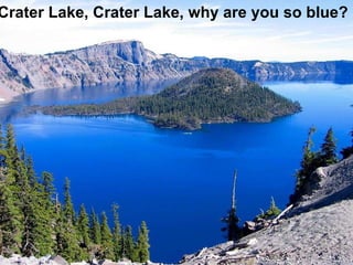 Crater Lake, Crater Lake, why are you so blue? 