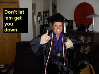 Don’t let ‘em get you down. 