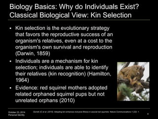Biology Basics: Why do Individuals Exist? 
Classical Biological View: Kin Selection 
 Kin selection is the evolutionary s...