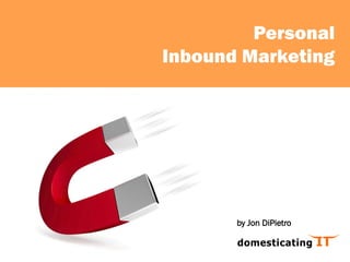 Personal
Inbound Marketing




       by Jon DiPietro
 