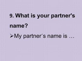 9. What is your partner's
name?
My partner´s name is …
 