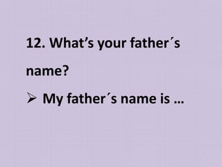 12. What’s your father´s
name?
 My father´s name is …
 