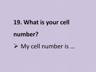 19. What is your cell
number?
 My cell number is …
 