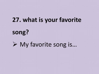 27. what is your favorite
song?
 My favorite song is…
 