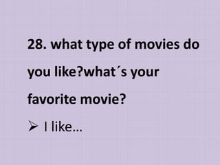 28. what type of movies do
you like?what´s your
favorite movie?
 I like…
 