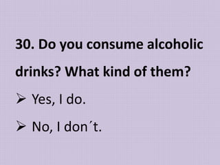 30. Do you consume alcoholic
drinks? What kind of them?
 Yes, I do.
 No, I don´t.
 