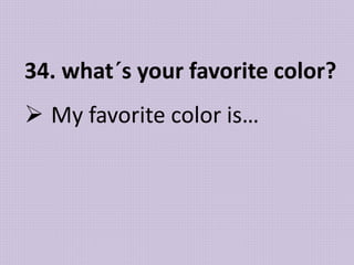 34. what´s your favorite color?
 My favorite color is…
 