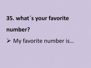 35. what´s your favorite
number?
 My favorite number is…
 