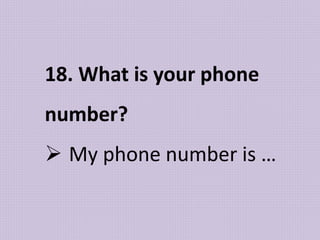 18. What is your phone
number?
 My phone number is …
 