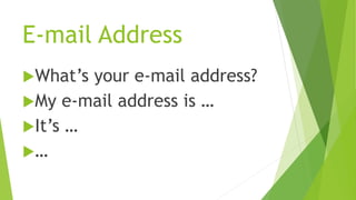 E-mail Address
What’s your e-mail address?
My e-mail address is …
It’s …
…
 