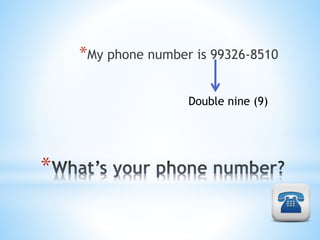 *
*My phone number is 99326-8510
Double nine (9)
 