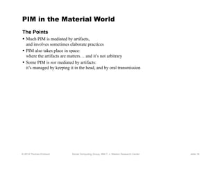 PIM in the Material World
The Points
  Much PIM is mediated by artifacts,
   and involves sometimes elaborate practices
...