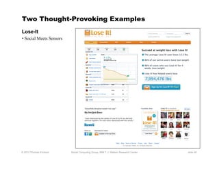 Two Thought-Provoking Examples
Lose-It
•  Social Meets Sensors




© 2012 Thomas Erickson    Social Computing Group, IBM T...
