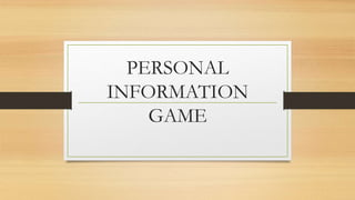 PERSONAL
INFORMATION
GAME
 