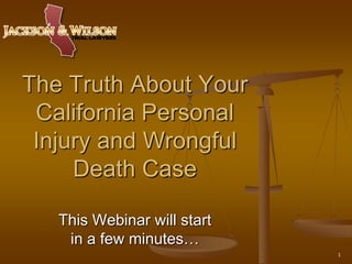 The Truth About Your
 California Personal
 Injury and Wrongful
     Death Case

   This Webinar will start
    in a few minutes…
                             1
 