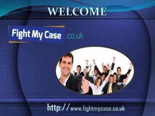 http://www.fightmycase.co.uk
WELCOME
 