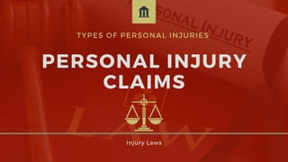 Injury Laws
TYPES OF PERSONAL INJURIES
PERSONAL INJURY
CLAIMS
 