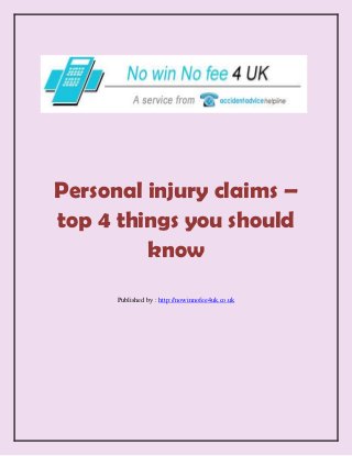 Personal injury claims –
top 4 things you should
know
Published by : http://nowinnofee4uk.co.uk
 