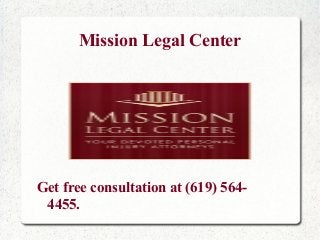 Mission Legal Center
Get free consultation at (619) 564-
4455.
 