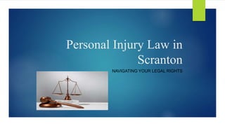 Personal Injury Law in
Scranton
NAVIGATING YOUR LEGAL RIGHTS
 