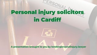 Personal injury solicitors
in Cardiff
A presentation brought to you by londonpersonalinjury.lawyer
 