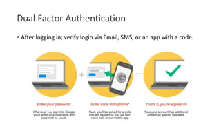 Dual Factor Authentication
• After logging in; verify login via Email, SMS, or an app with a code.
 