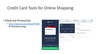 Credit Card Tools for Online Shopping
• Check out Privacy.Com
• https://privacy.com/join/473XB
shameless plug
 