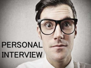 PERSONAL 
INTERVIEW 
 