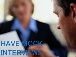HAVE MOCK
INTERVIEWS