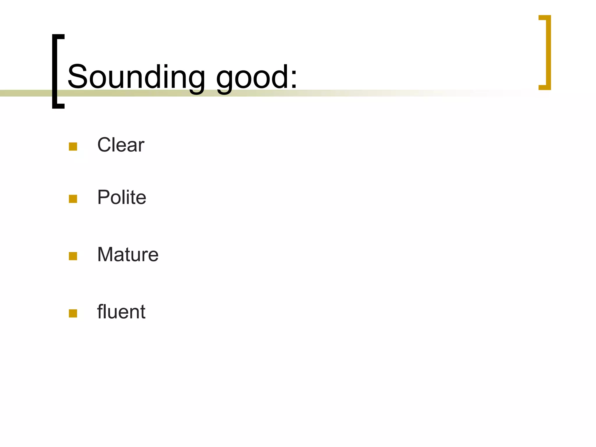 Sounding good:


Clear



Polite



Mature



fluent

 