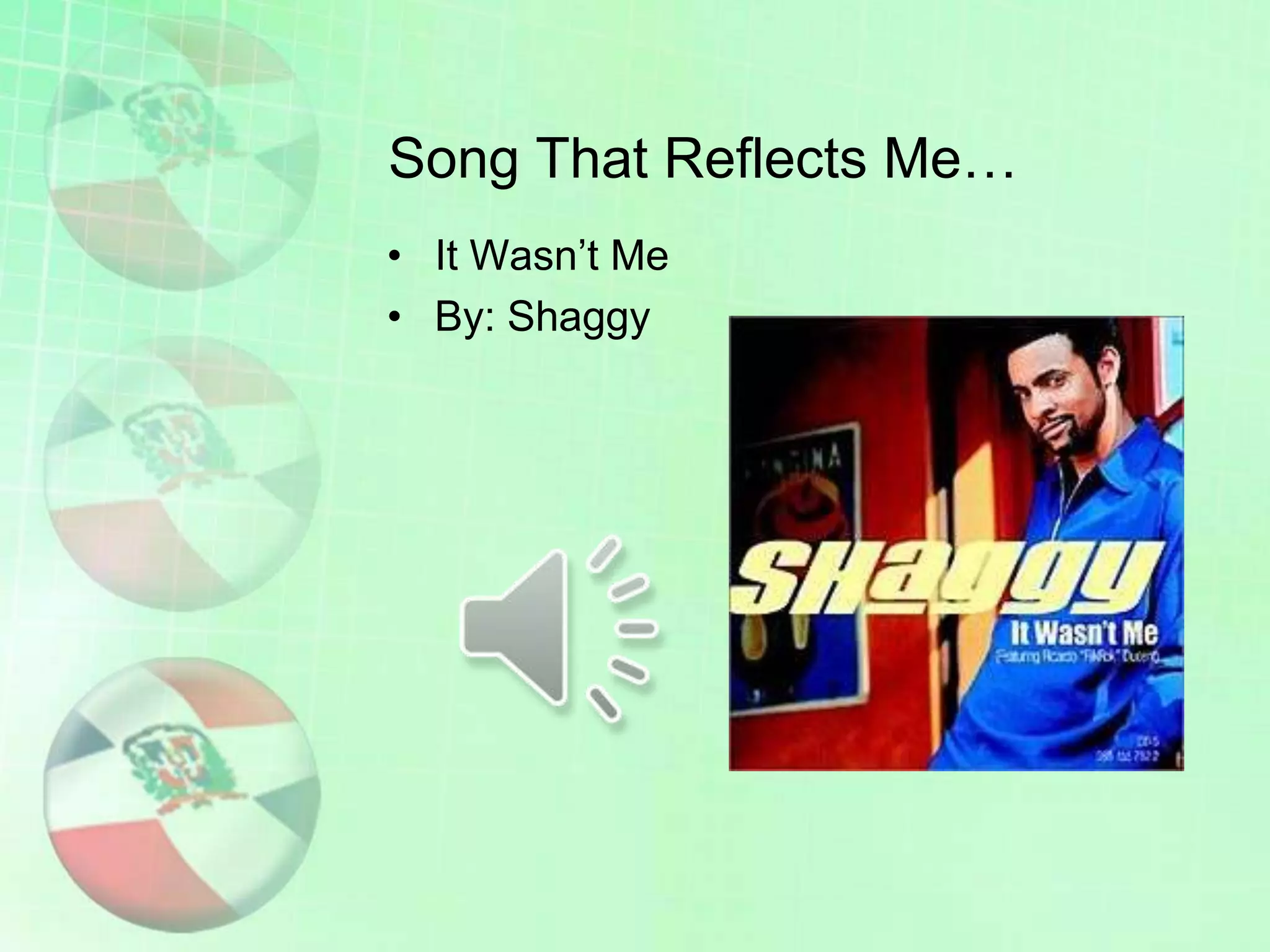 Song That Reflects Me…
• It Wasn’t Me
• By: Shaggy